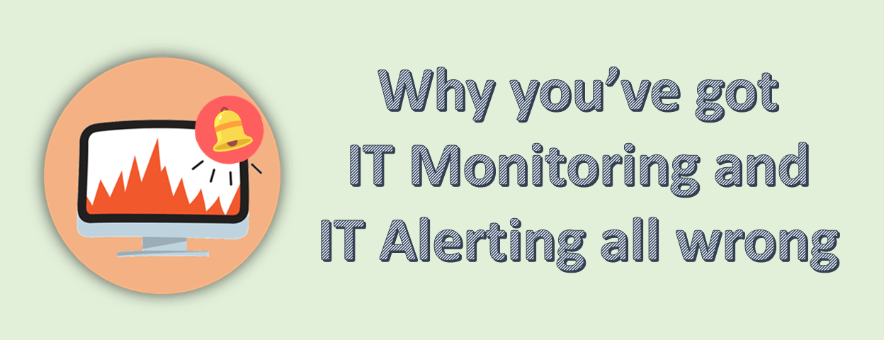 Why you've got IT monitoring and IT alerting all wrong